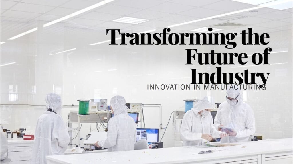 Innovation in Manufacturing: Transforming the Future of Industry